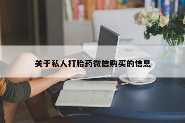 打胎药专卖打胎药专门卖店微信关于私人打胎药微信购买的信息
