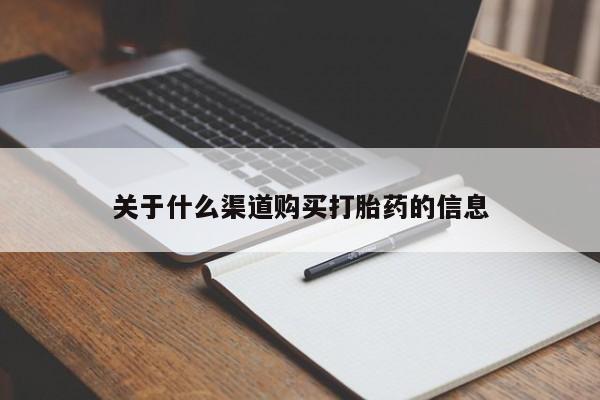 打胎药专卖打胎药专门卖店微信关于什么渠道购买打胎药的信息