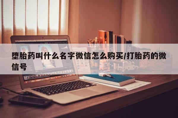 打胎药专卖打胎药专门卖店微信堕胎药叫什么名字微信怎么购买/打胎药的微信号