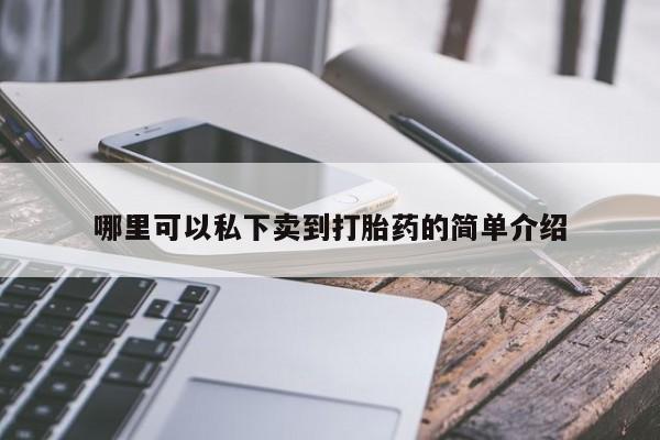 打胎药专卖打胎药专门卖店微信哪里可以私下卖到打胎药的简单介绍