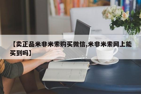 打胎药专卖打胎药专门卖店微信【卖正品米非米索购买微信,米非米索网上能买到吗】