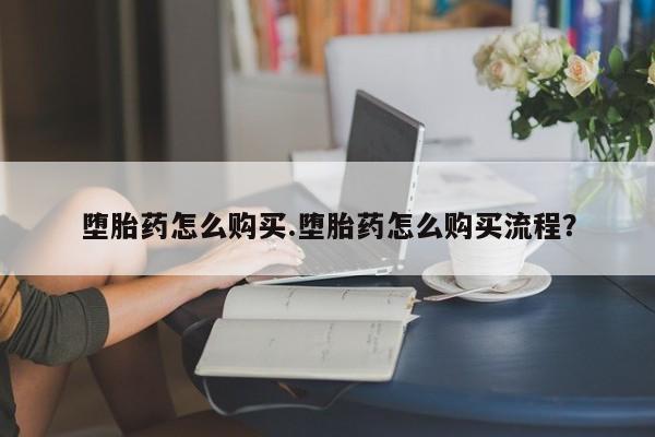 打胎药专卖打胎药专门卖店微信堕胎药怎么购买.堕胎药怎么购买流程？