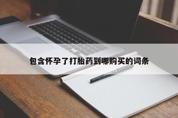 打胎药专卖打胎药专门卖店微信包含怀孕了打胎药到哪购买的词条