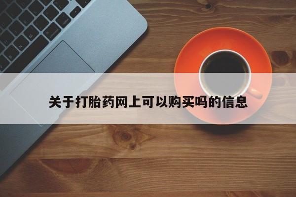 打胎药专卖打胎药专门卖店微信关于打胎药网上可以购买吗的信息