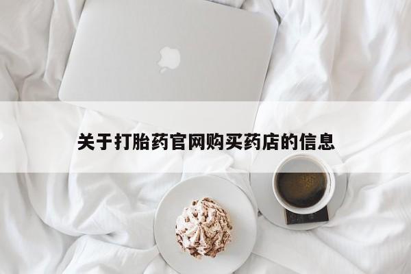 打胎药专卖打胎药专门卖店微信关于打胎药官网购买药店的信息