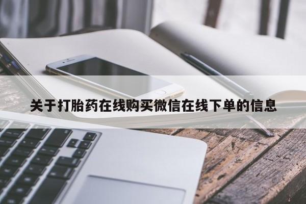 打胎药专卖打胎药专门卖店微信关于打胎药在线购买微信在线下单的信息