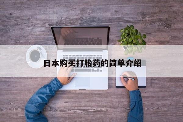 打胎药专卖打胎药专门卖店微信日本购买打胎药的简单介绍